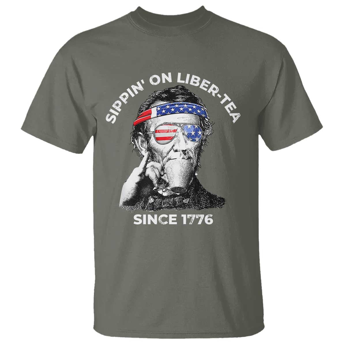 Funny 4th Of July T Shirt Sippin On Liber Tea Liberty Abe Lincoln 1776 USA Flag TS10 Military Green Print Your Wear