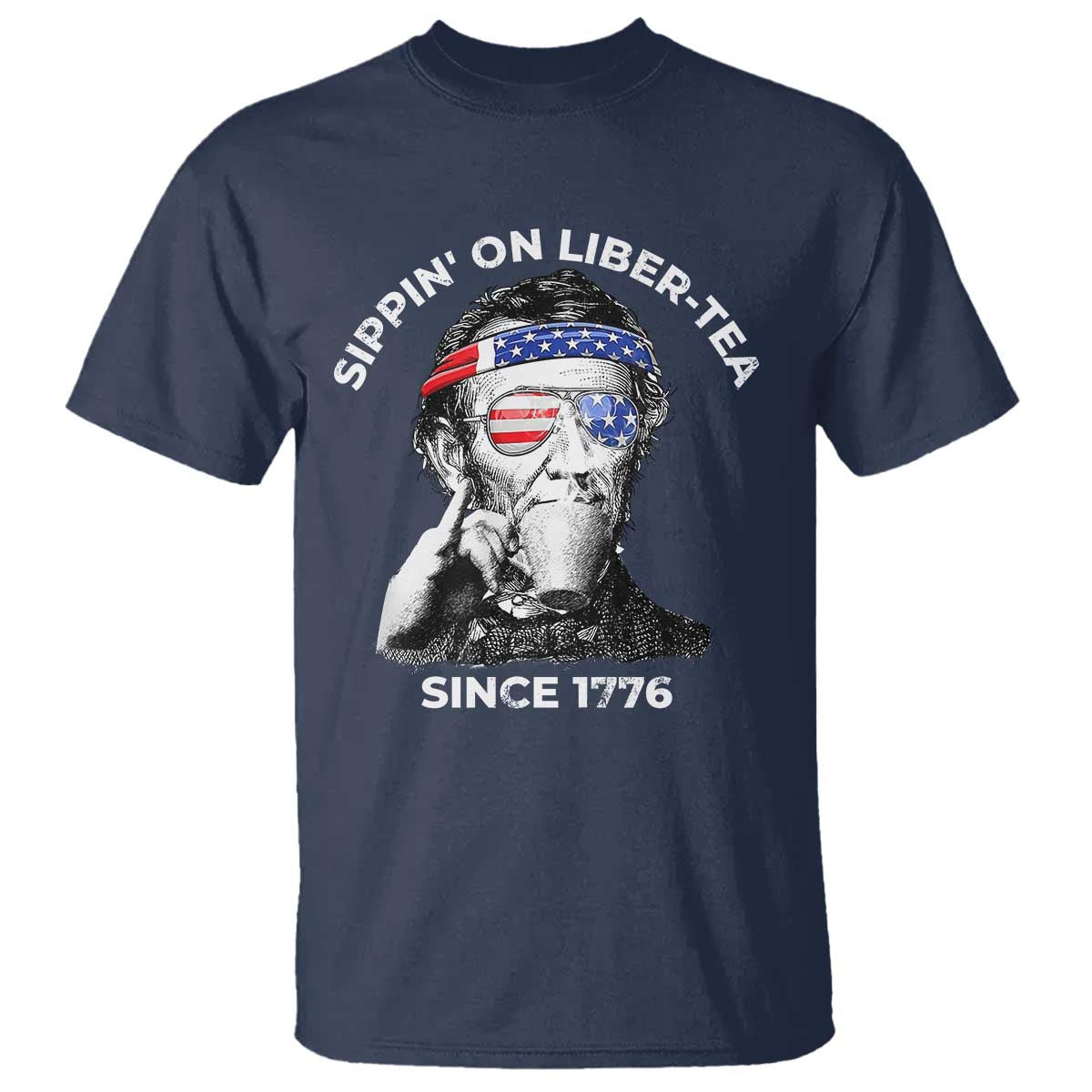Funny 4th Of July T Shirt Sippin On Liber Tea Liberty Abe Lincoln 1776 USA Flag TS10 Navy Print Your Wear