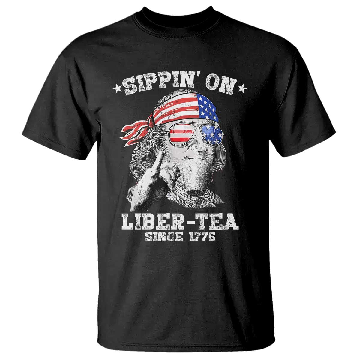 Funny 4th Of July T Shirt Sippin On Liber Tea Liberty Ben Franklin 1776 USA Flag TS10 Black Print Your Wear
