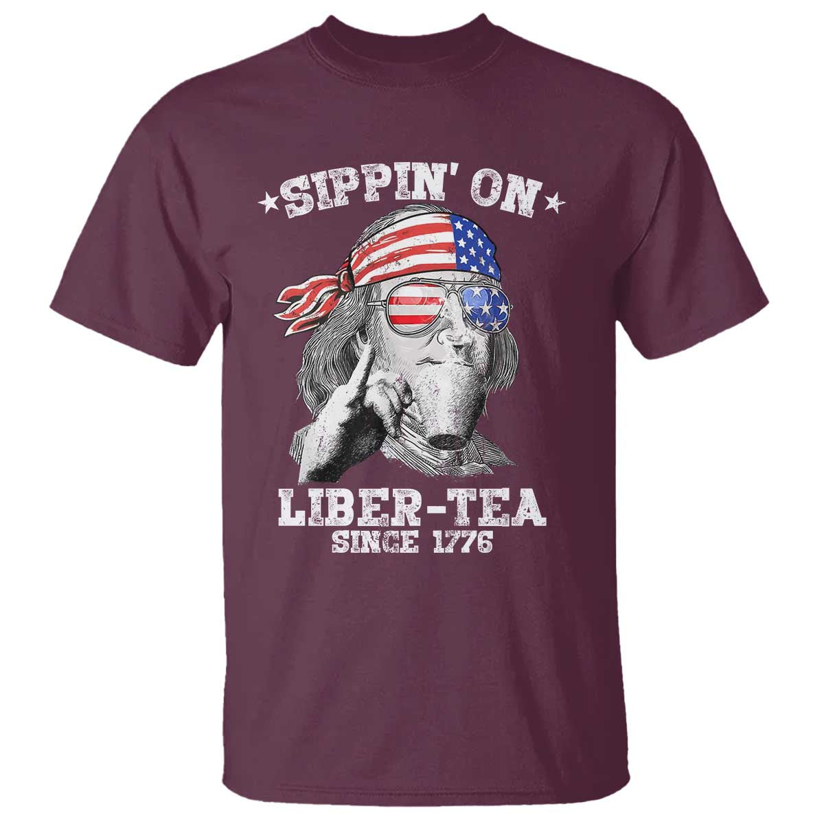 Funny 4th Of July T Shirt Sippin On Liber Tea Liberty Ben Franklin 1776 USA Flag TS10 Maroon Print Your Wear