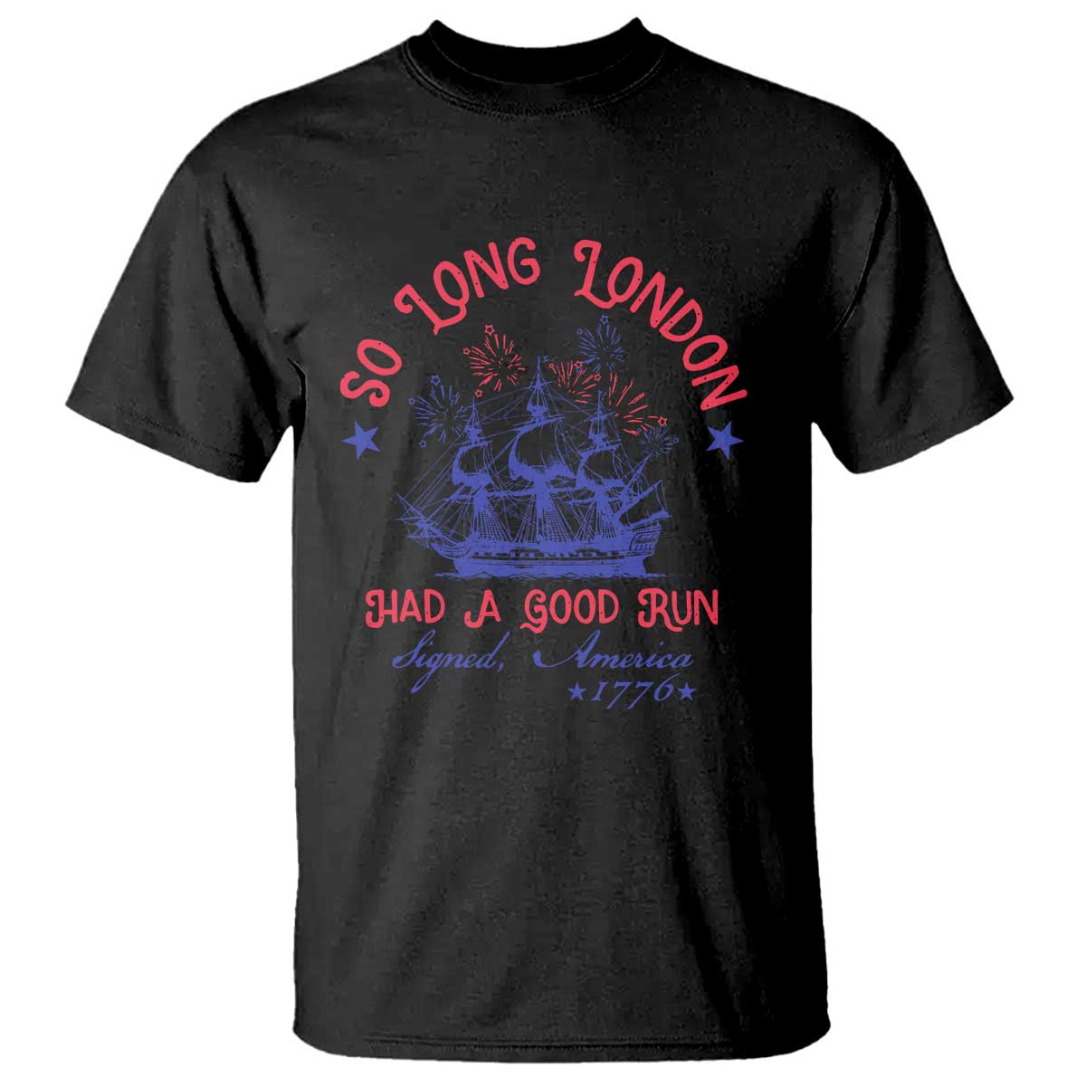 Funny 4th Of July T Shirt So Long London Had A Good Run Usa Patriotic TS10 Black Print Your Wear