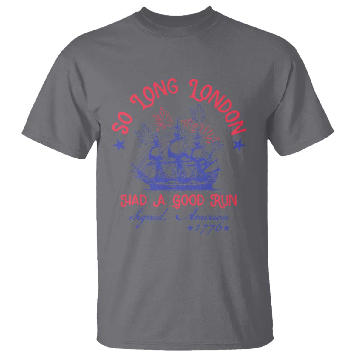 Funny 4th Of July T Shirt So Long London Had A Good Run Usa Patriotic TS10 Charcoal Print Your Wear