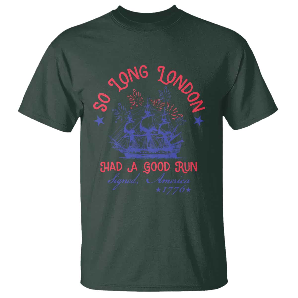 Funny 4th Of July T Shirt So Long London Had A Good Run Usa Patriotic TS10 Dark Forest Green Print Your Wear