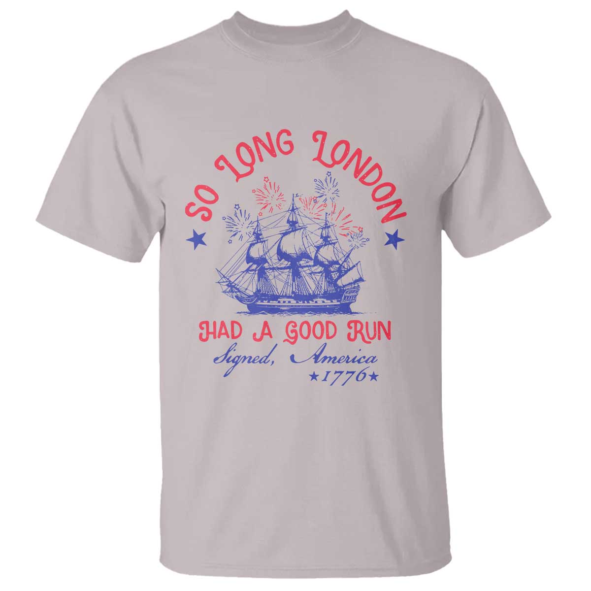 Funny 4th Of July T Shirt So Long London Had A Good Run Usa Patriotic TS10 Ice Gray Print Your Wear