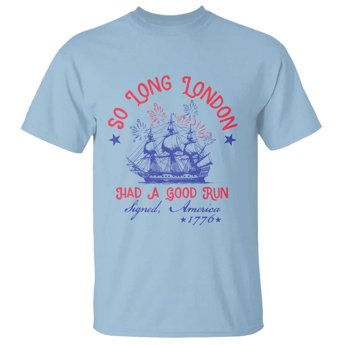 Funny 4th Of July T Shirt So Long London Had A Good Run Usa Patriotic TS10 Light Blue Print Your Wear