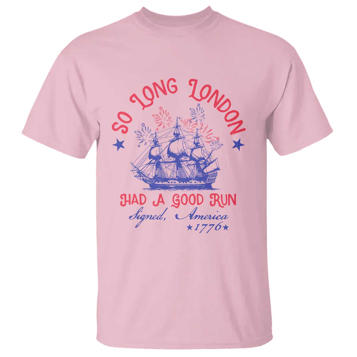 Funny 4th Of July T Shirt So Long London Had A Good Run Usa Patriotic TS10 Light Pink Print Your Wear
