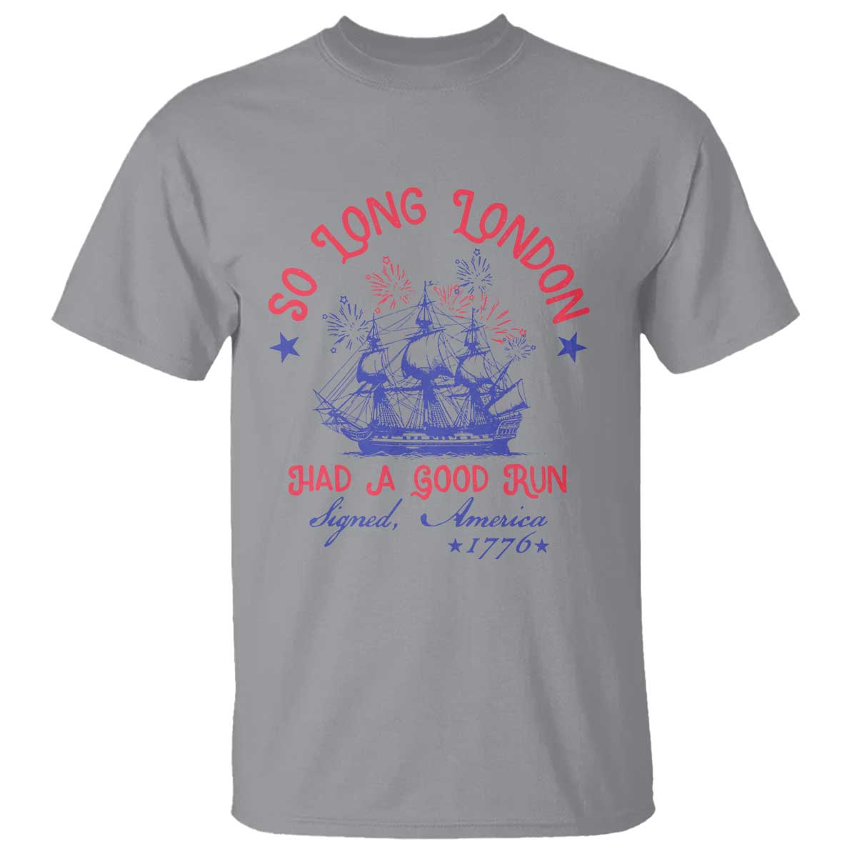 Funny 4th Of July T Shirt So Long London Had A Good Run Usa Patriotic TS10 Sport Gray Print Your Wear