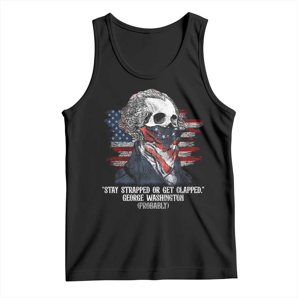 Funny 4th Of July Tank Top George Washington Stay Strapped Or Get Clapped USA Flag TS10 Black Print Your Wear