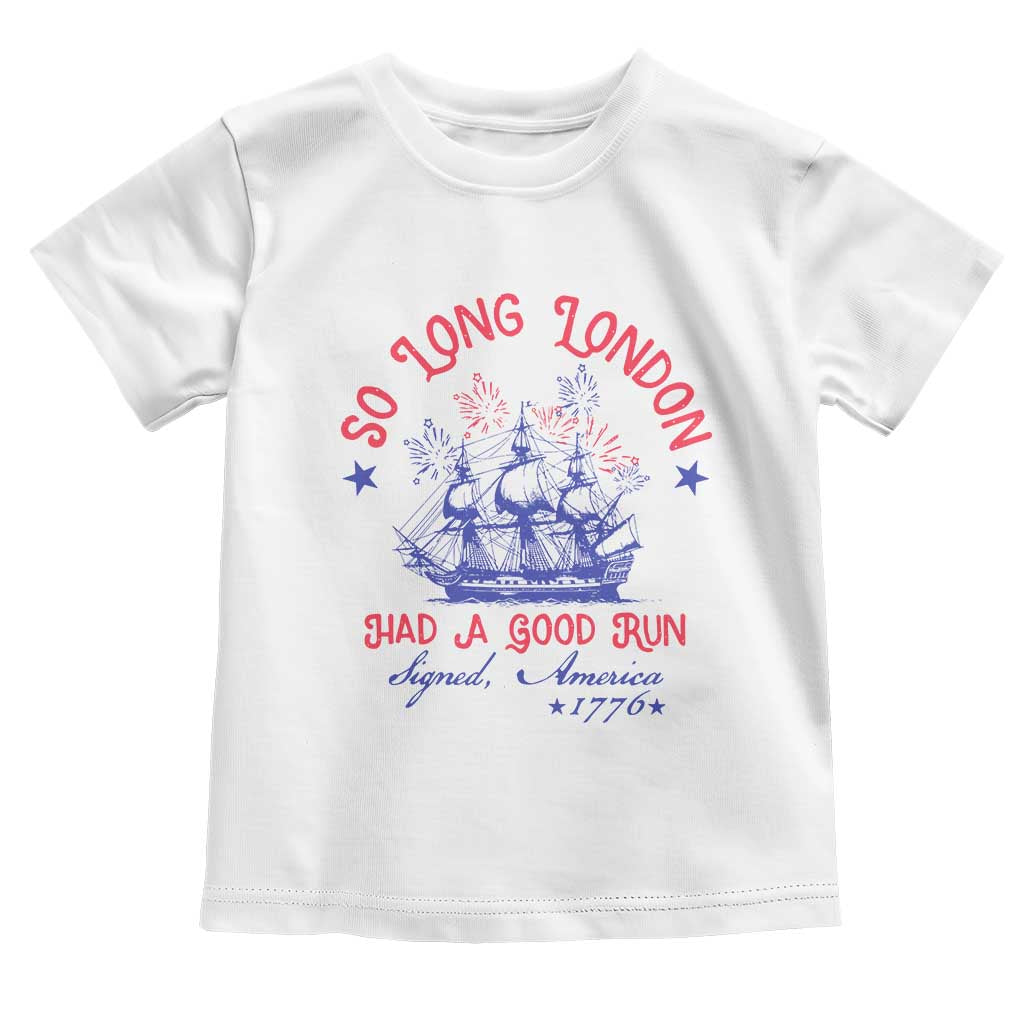 Funny 4th Of July Toddler T Shirt So Long London Had A Good Run Usa Patriotic TS10 White Print Your Wear