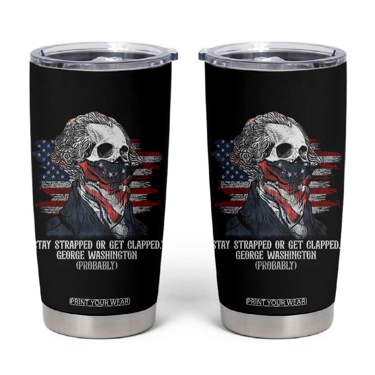 Funny 4th Of July Tumbler Cup George Washington Stay Strapped Or Get Clapped USA Flag TS10 Black Print Your Wear
