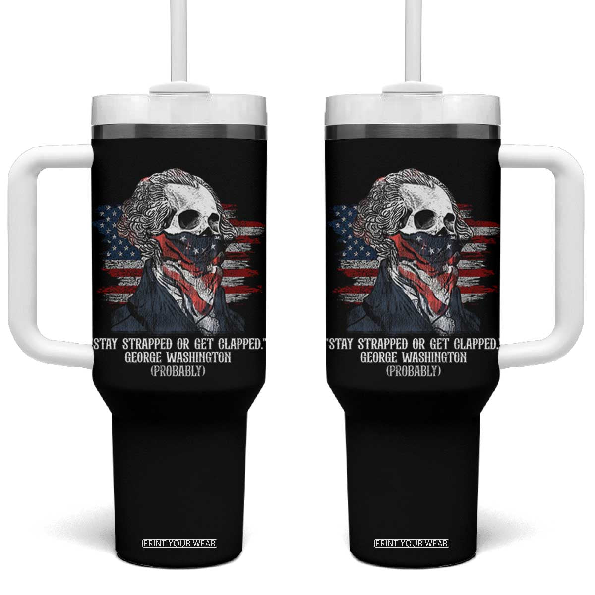 Funny 4th Of July Tumbler With Handle George Washington Stay Strapped Or Get Clapped USA Flag TS10 One Size: 40 oz Black Print Your Wear