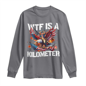 Funny 4th Of July WTF Is A Kilometer Long Sleeve Shirt USA Meme Founding Father Patriotic TS10 Charcoal Print Your Wear