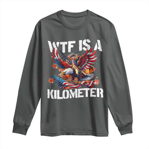 Funny 4th Of July WTF Is A Kilometer Long Sleeve Shirt USA Meme Founding Father Patriotic TS10 Dark Heather Print Your Wear