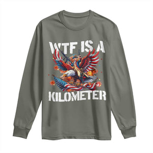 Funny 4th Of July WTF Is A Kilometer Long Sleeve Shirt USA Meme Founding Father Patriotic TS10 Military Green Print Your Wear