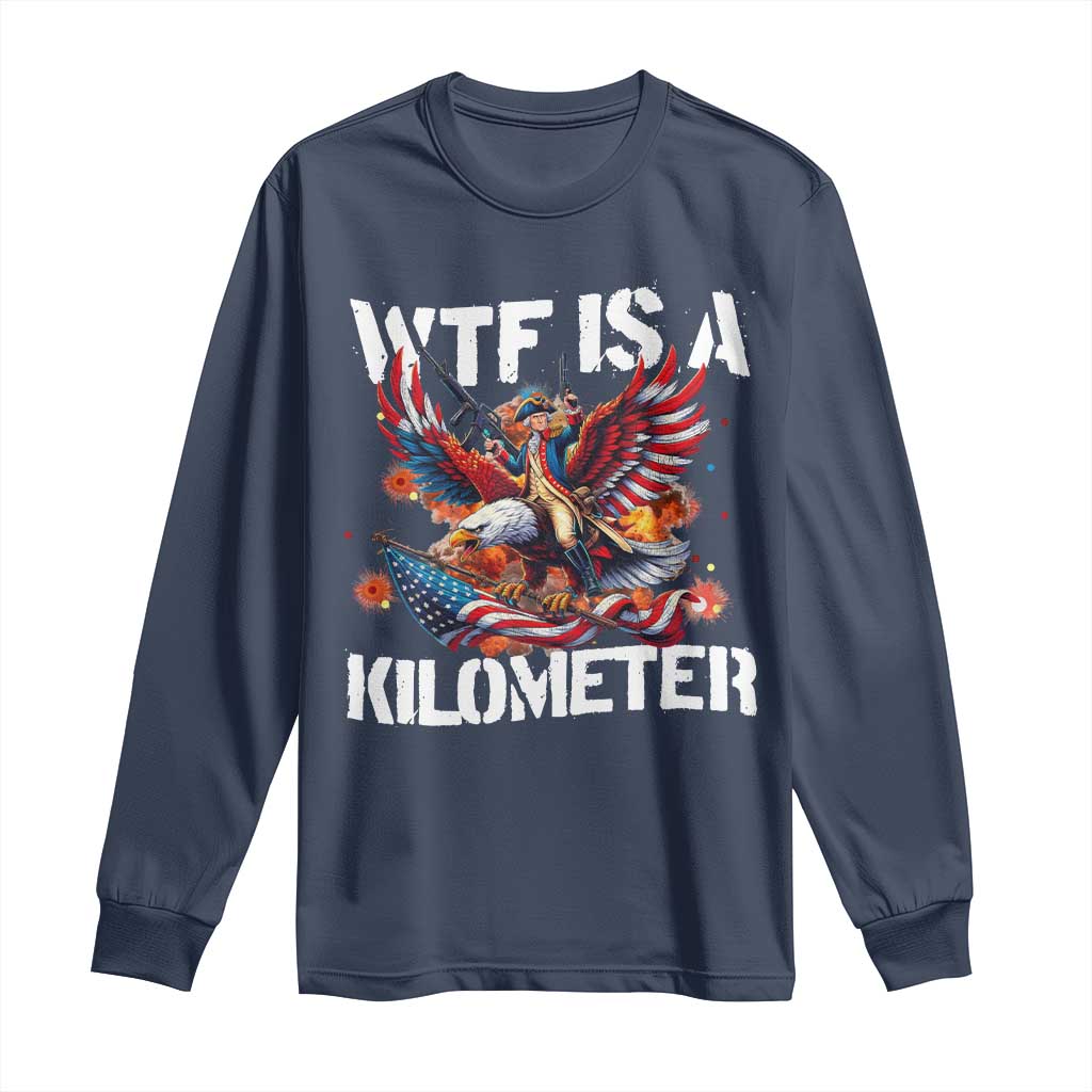 Funny 4th Of July WTF Is A Kilometer Long Sleeve Shirt USA Meme Founding Father Patriotic TS10 Navy Print Your Wear