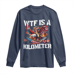 Funny 4th Of July WTF Is A Kilometer Long Sleeve Shirt USA Meme Founding Father Patriotic TS10 Navy Print Your Wear