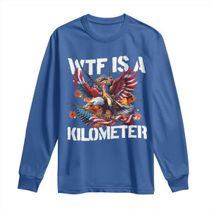 Funny 4th Of July WTF Is A Kilometer Long Sleeve Shirt USA Meme Founding Father Patriotic TS10 Royal Blue Print Your Wear