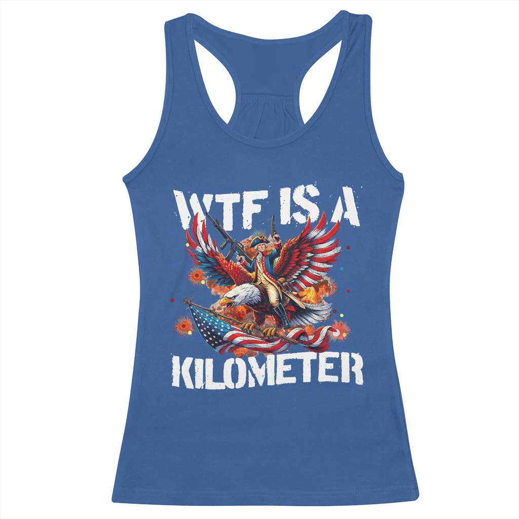 Funny 4th Of July WTF Is A Kilometer Racerback Tank Top USA Meme Founding Father Patriotic TS10 Royal Blue Print Your Wear