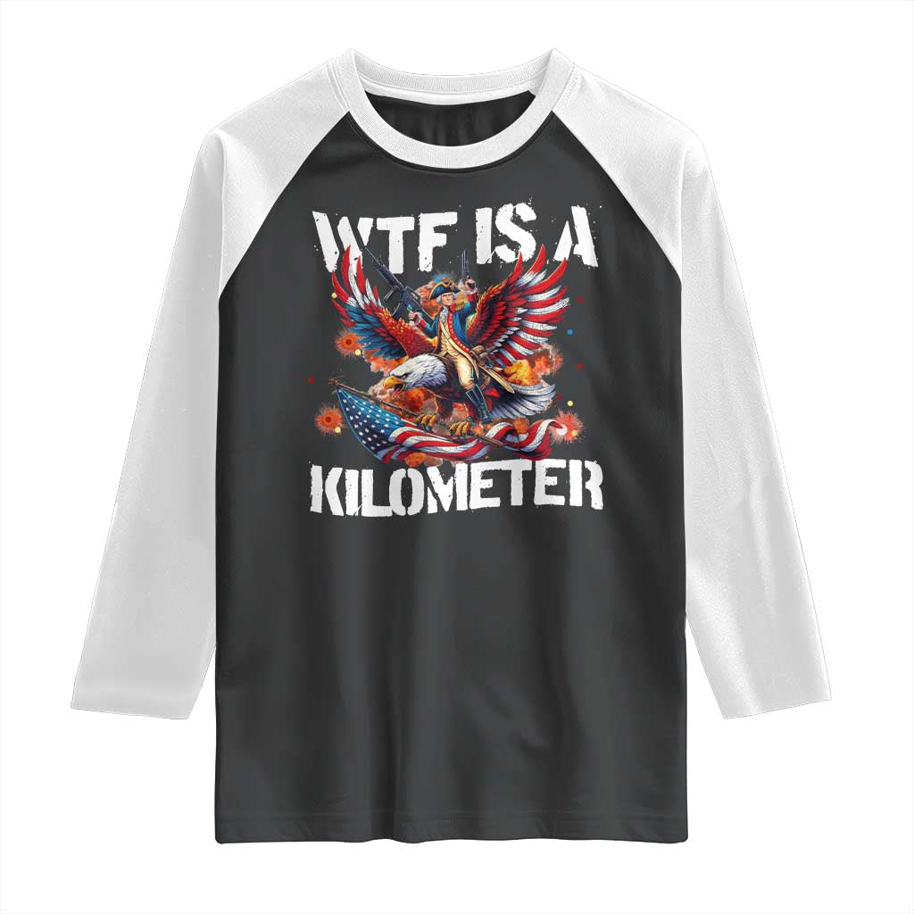Funny 4th Of July WTF Is A Kilometer Raglan Shirt USA Meme Founding Father Patriotic TS10 Black White Print Your Wear