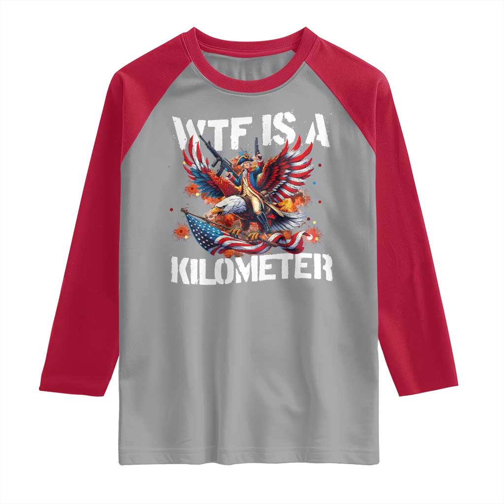 Funny 4th Of July WTF Is A Kilometer Raglan Shirt USA Meme Founding Father Patriotic TS10 Sport Gray Red Print Your Wear