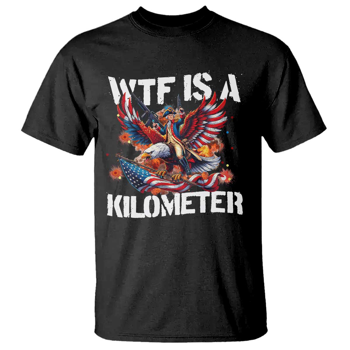 Funny 4th Of July WTF Is A Kilometer T Shirt USA Meme Founding Father Patriotic TS10 Black Print Your Wear