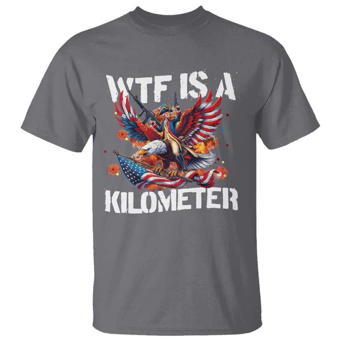 Funny 4th Of July WTF Is A Kilometer T Shirt USA Meme Founding Father Patriotic TS10 Charcoal Print Your Wear