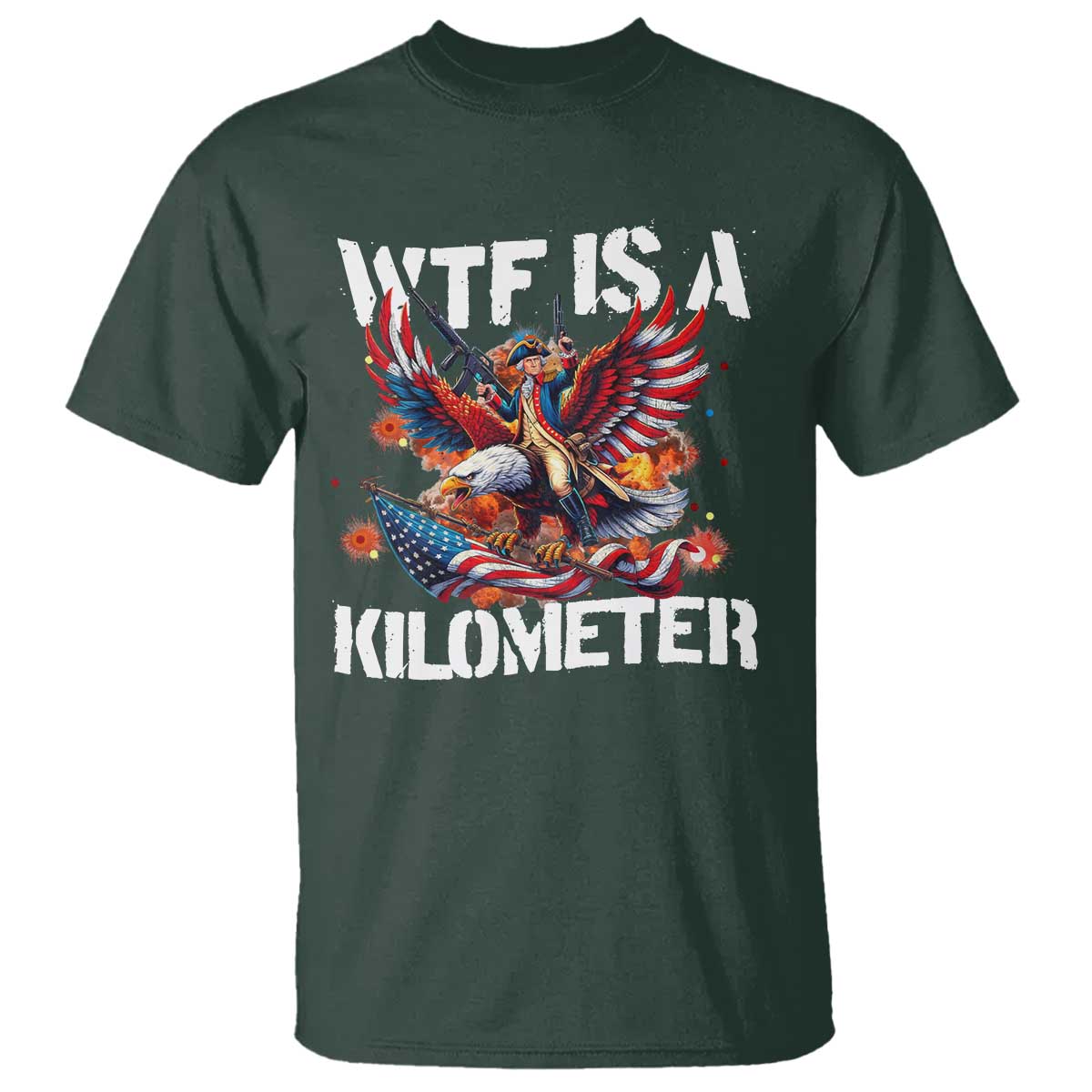 Funny 4th Of July WTF Is A Kilometer T Shirt USA Meme Founding Father Patriotic TS10 Dark Forest Green Print Your Wear