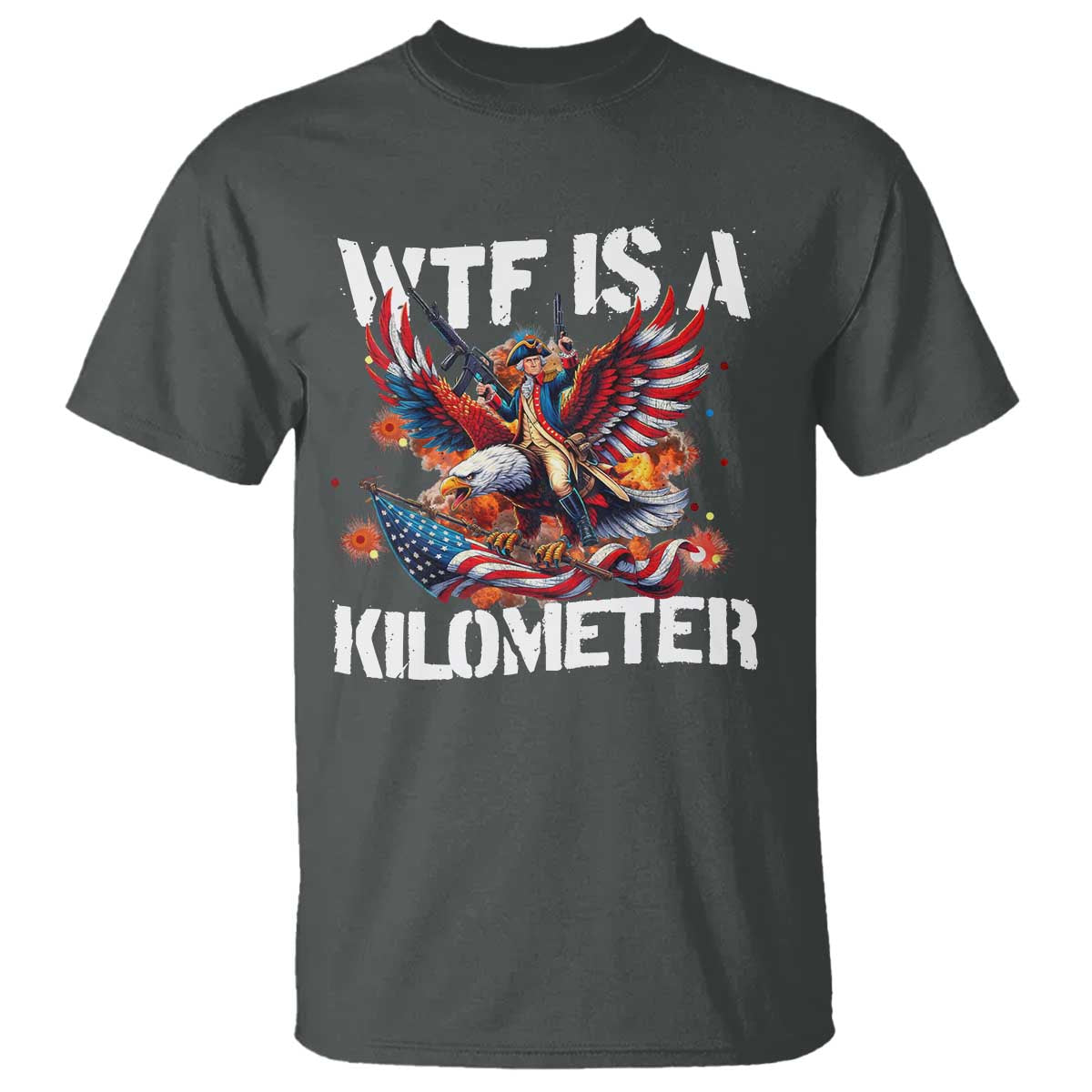 Funny 4th Of July WTF Is A Kilometer T Shirt USA Meme Founding Father Patriotic TS10 Dark Heather Print Your Wear