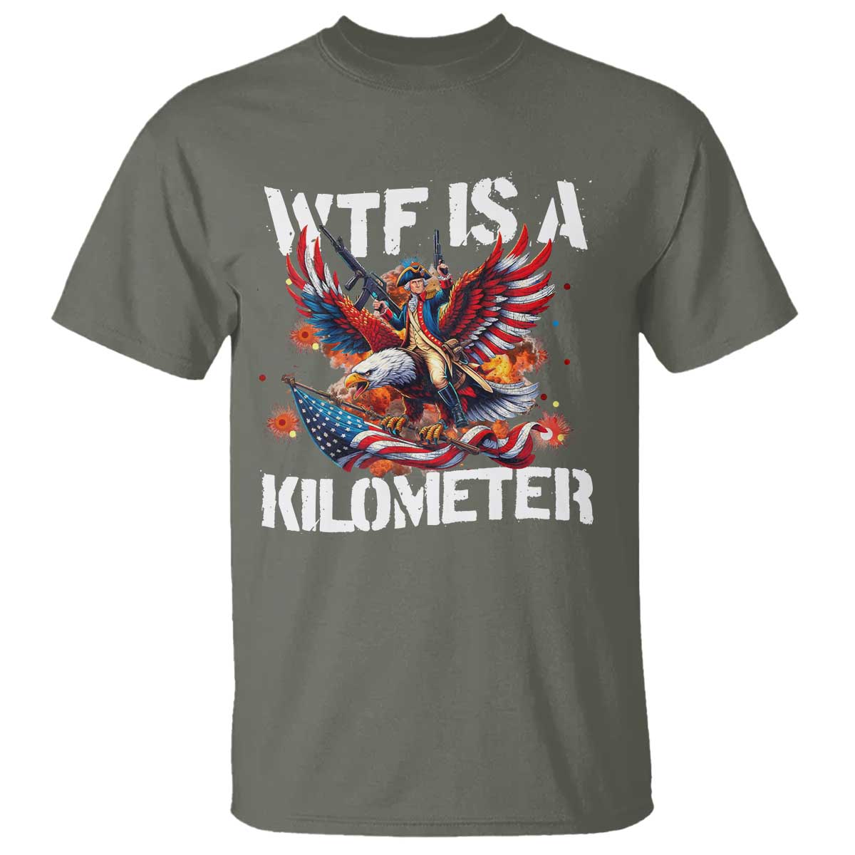 Funny 4th Of July WTF Is A Kilometer T Shirt USA Meme Founding Father Patriotic TS10 Military Green Print Your Wear
