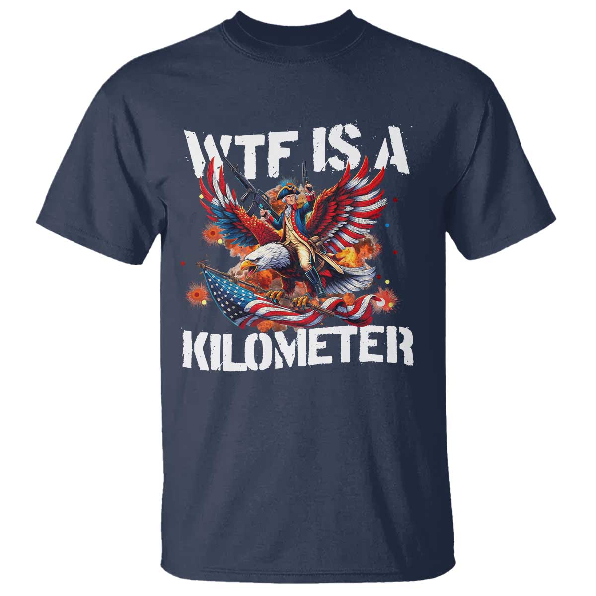 Funny 4th Of July WTF Is A Kilometer T Shirt USA Meme Founding Father Patriotic TS10 Navy Print Your Wear