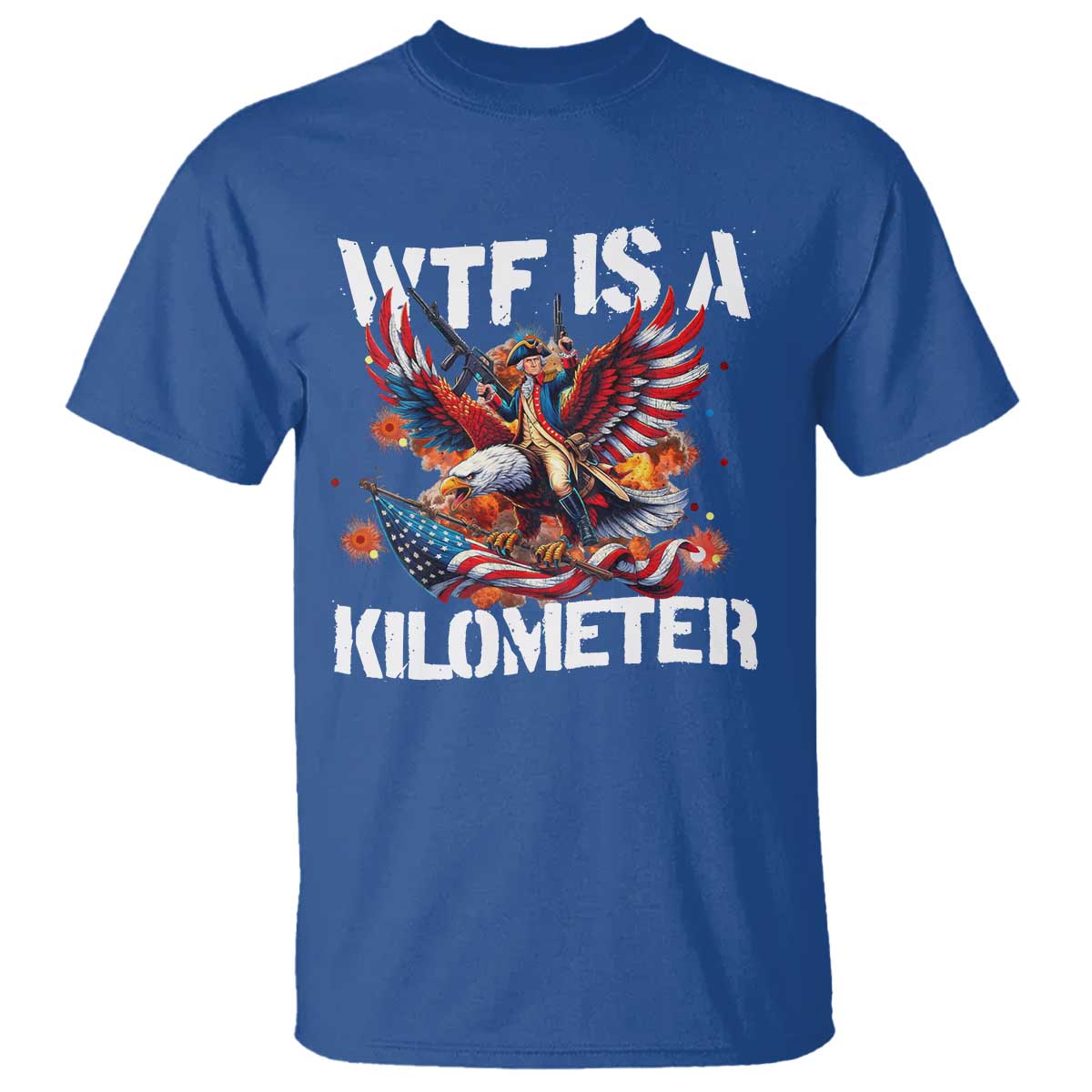 Funny 4th Of July WTF Is A Kilometer T Shirt USA Meme Founding Father Patriotic TS10 Royal Blue Print Your Wear