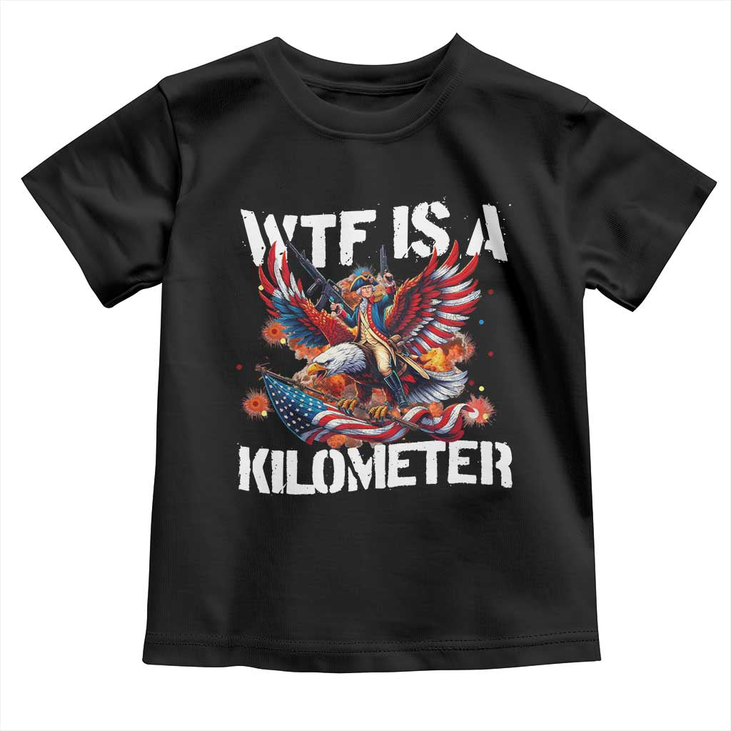 Funny 4th Of July WTF Is A Kilometer Toddler T Shirt USA Meme Founding Father Patriotic TS10 Black Print Your Wear