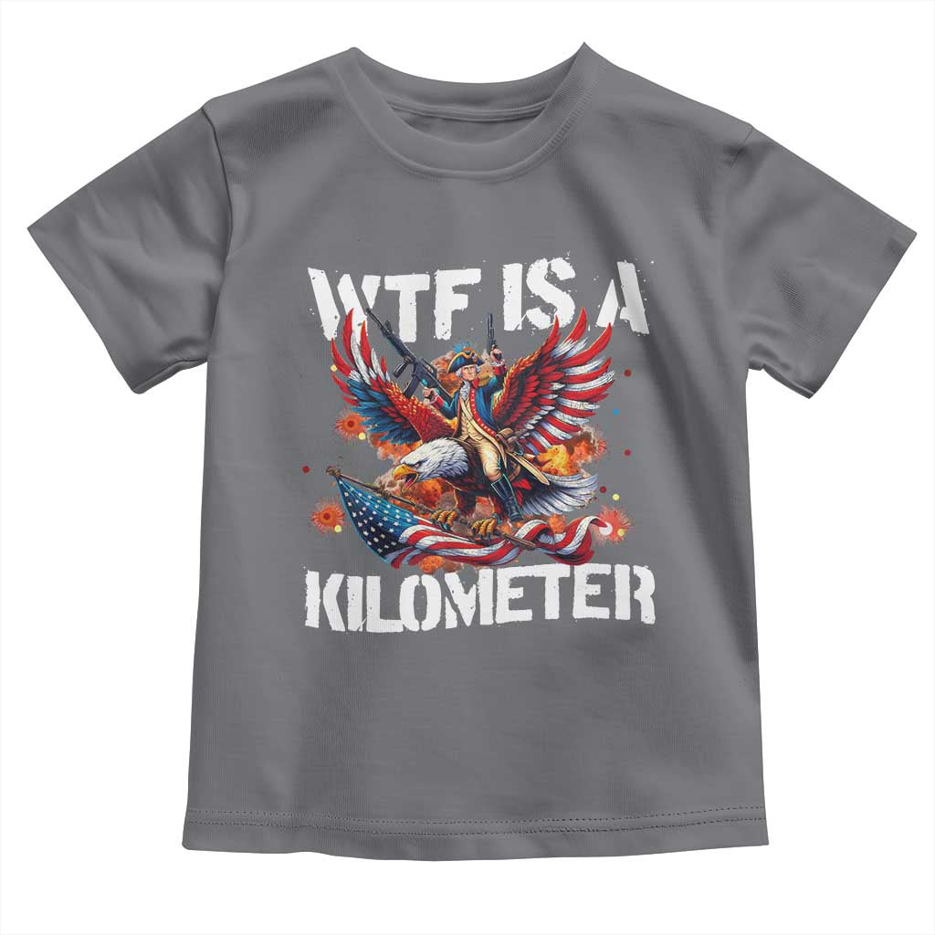 Funny 4th Of July WTF Is A Kilometer Toddler T Shirt USA Meme Founding Father Patriotic TS10 Charcoal Print Your Wear