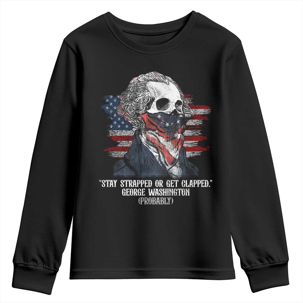 Funny 4th Of July Youth Sweatshirt George Washington Stay Strapped Or Get Clapped USA Flag TS10 Black Print Your Wear