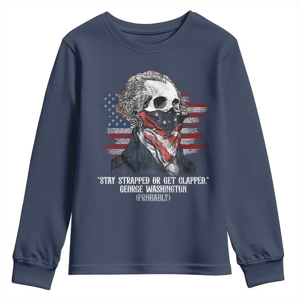 Funny 4th Of July Youth Sweatshirt George Washington Stay Strapped Or Get Clapped USA Flag TS10 Navy Print Your Wear