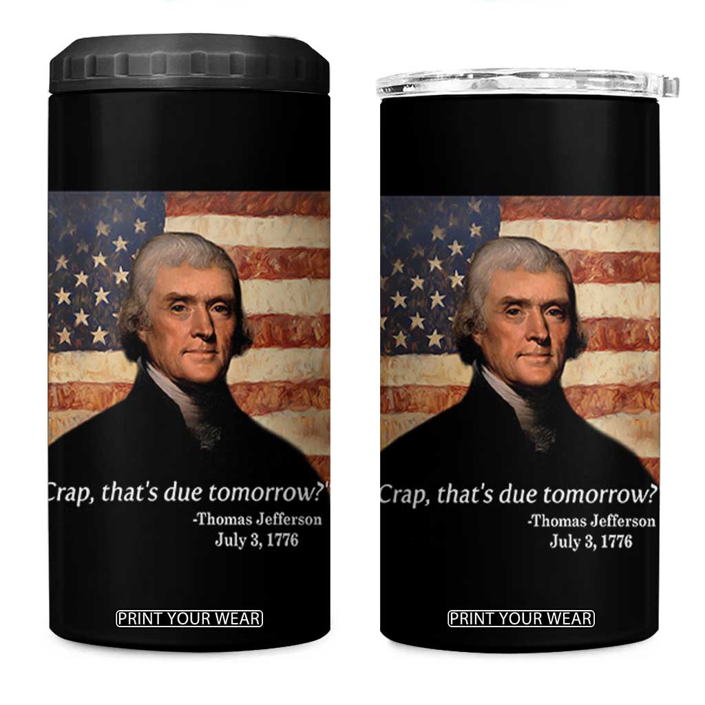 Funny 4th of July 4 in 1 Can Cooler Tumbler Thomas Jefferson That's Due Tomorrow? TS10 One Size: 16 oz Black Print Your Wear