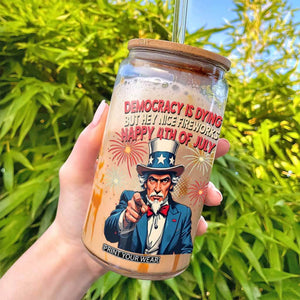 Funny 4th of July Democracy Is Dying Glass Can But Hey Nice Fireworks Satirical Uncle Sam TS02 Print Your Wear