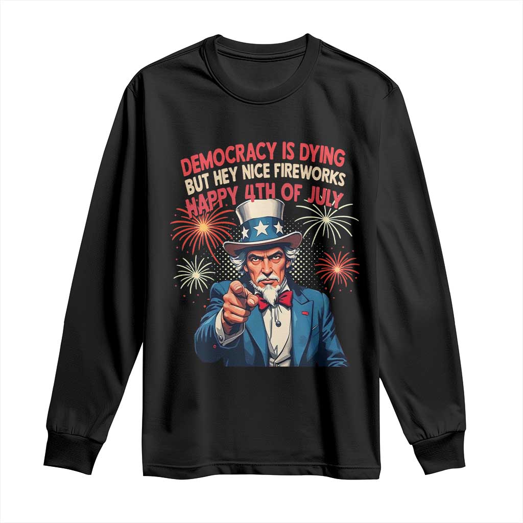 Funny 4th of July Democracy Is Dying Long Sleeve Shirt But Hey Nice Fireworks Satirical Uncle Sam TS02 Black Print Your Wear