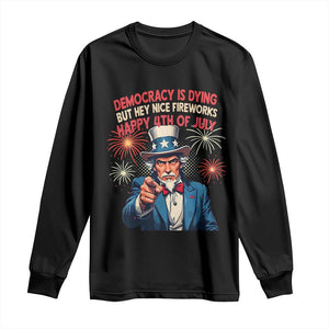 Funny 4th of July Democracy Is Dying Long Sleeve Shirt But Hey Nice Fireworks Satirical Uncle Sam TS02 Black Print Your Wear