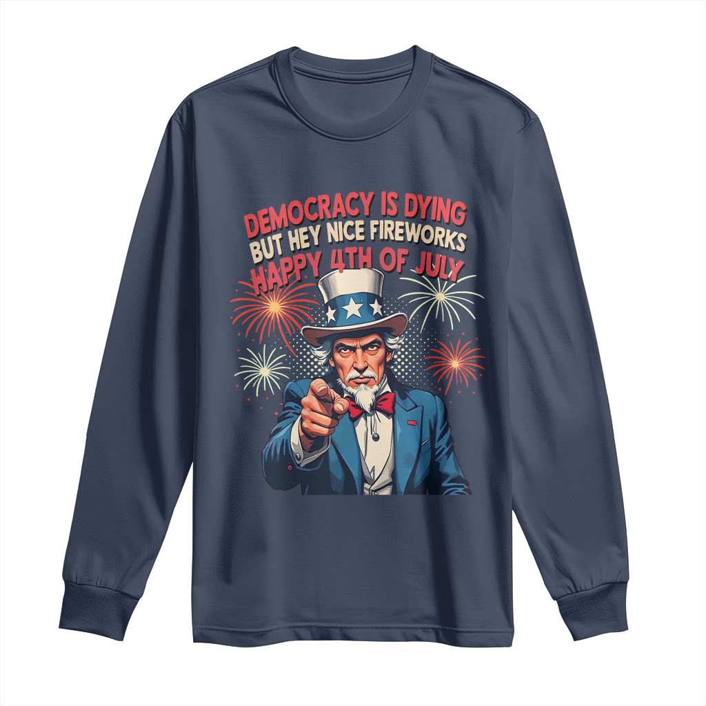 Funny 4th of July Democracy Is Dying Long Sleeve Shirt But Hey Nice Fireworks Satirical Uncle Sam TS02 Navy Print Your Wear