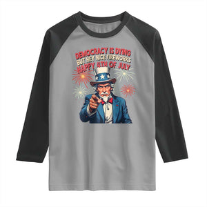 Funny 4th of July Democracy Is Dying Raglan Shirt But Hey Nice Fireworks Satirical Uncle Sam TS02 Sport Gray Black Print Your Wear