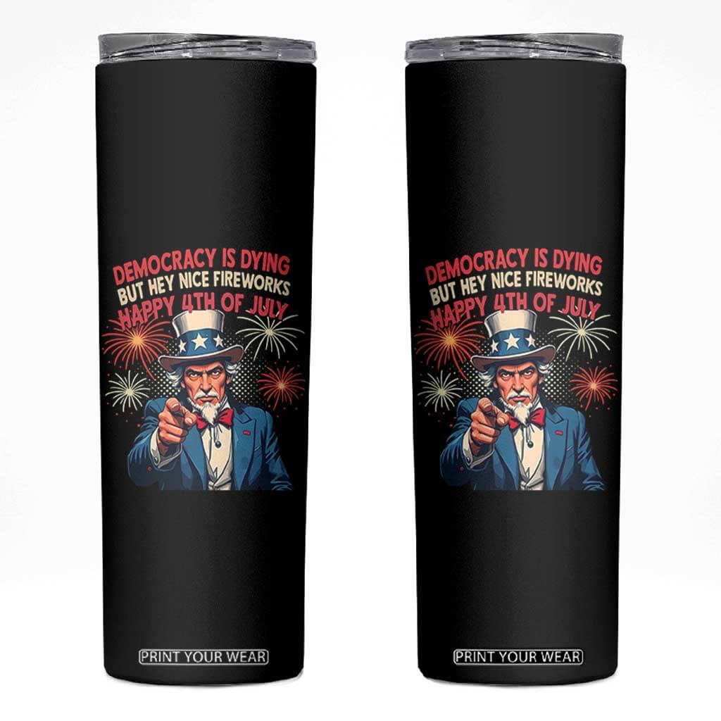 Funny 4th of July Democracy Is Dying Skinny Tumbler But Hey Nice Fireworks Satirical Uncle Sam TS02 Black Print Your Wear