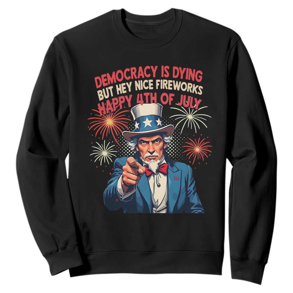 Funny 4th of July Democracy Is Dying Sweatshirt But Hey Nice Fireworks Satirical Uncle Sam TS02 Black Print Your Wear