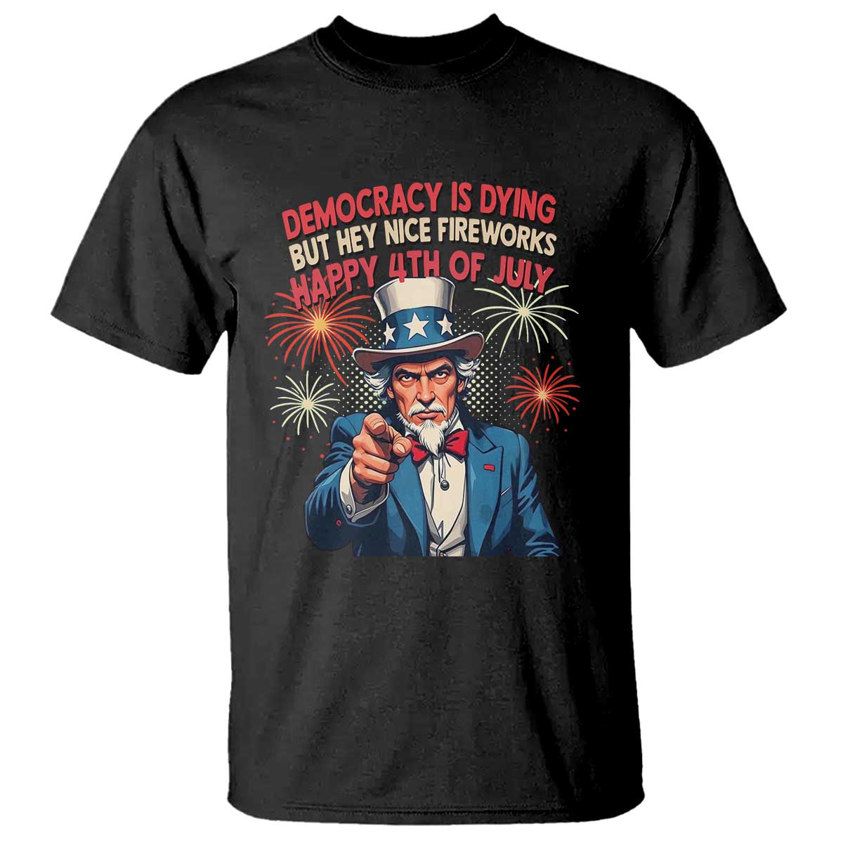 Funny 4th of July Democracy Is Dying T Shirt But Hey Nice Fireworks Satirical Uncle Sam TS02 Black Print Your Wear