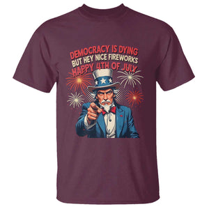 Funny 4th of July Democracy Is Dying T Shirt But Hey Nice Fireworks Satirical Uncle Sam TS02 Maroon Print Your Wear