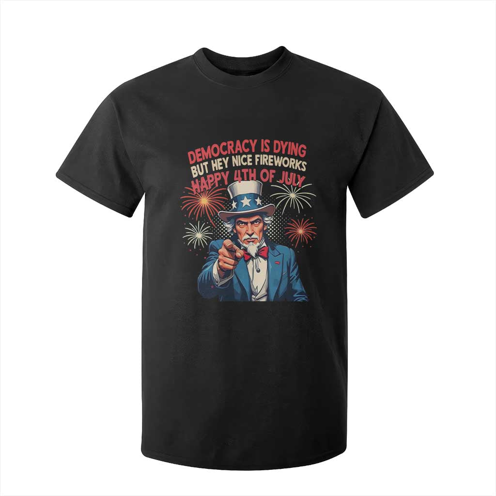 Funny 4th of July Democracy Is Dying T Shirt For Kid But Hey Nice Fireworks Satirical Uncle Sam TS02 Black Print Your Wear