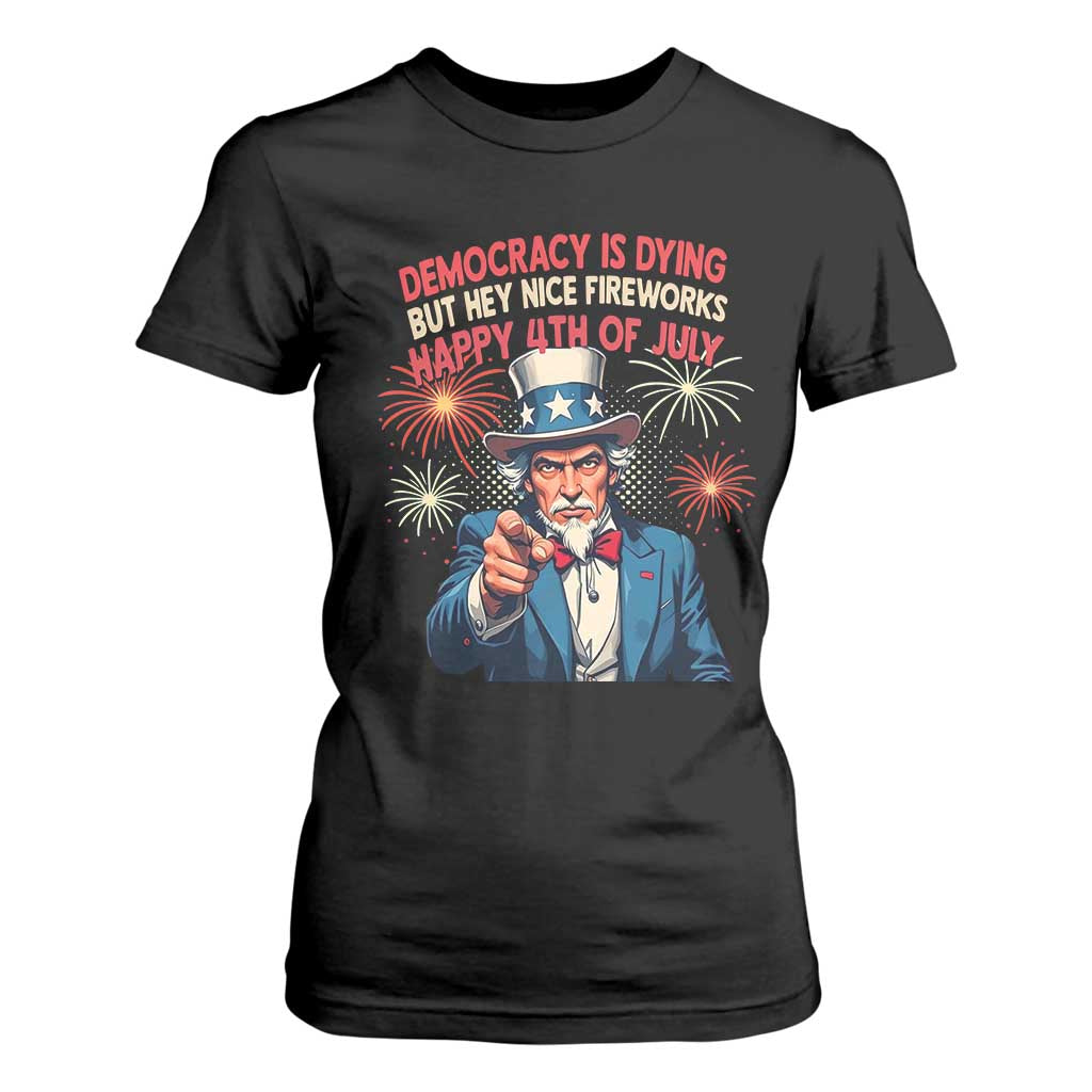 Funny 4th of July Democracy Is Dying T Shirt For Women But Hey Nice Fireworks Satirical Uncle Sam TS02 Black Print Your Wear