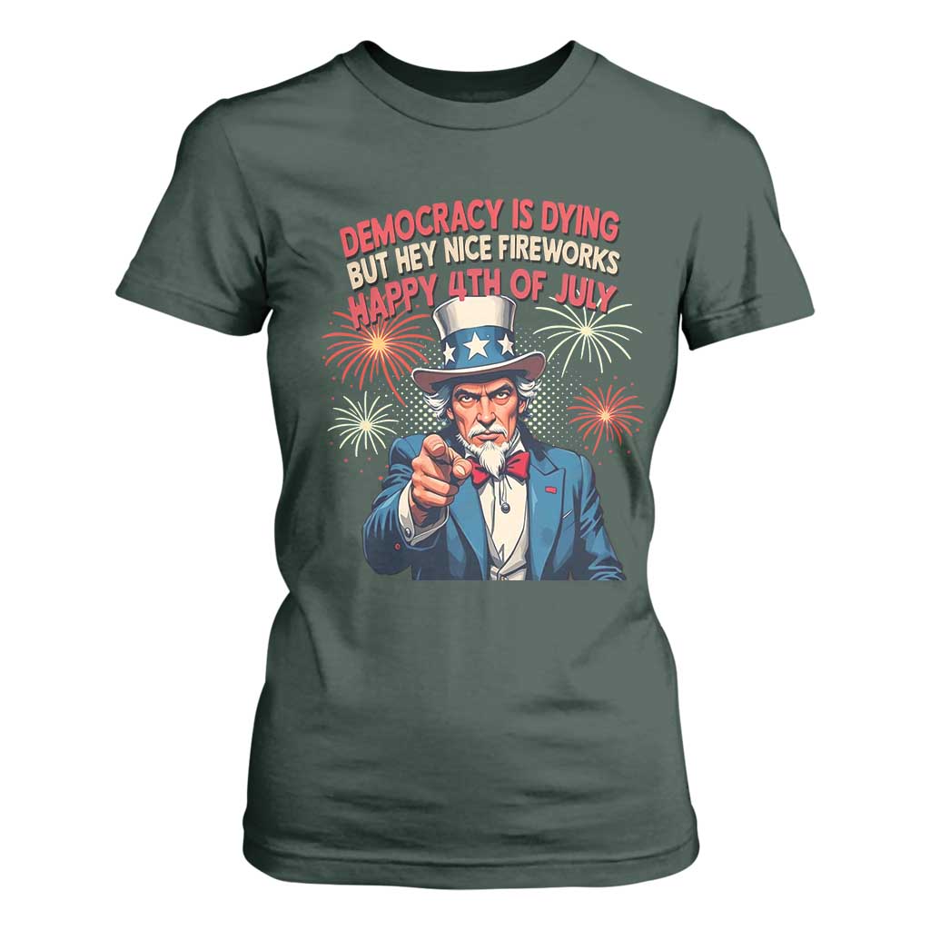 Funny 4th of July Democracy Is Dying T Shirt For Women But Hey Nice Fireworks Satirical Uncle Sam TS02 Dark Forest Green Print Your Wear