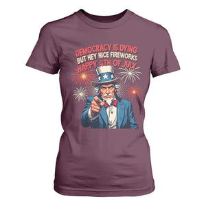 Funny 4th of July Democracy Is Dying T Shirt For Women But Hey Nice Fireworks Satirical Uncle Sam TS02 Maroon Print Your Wear