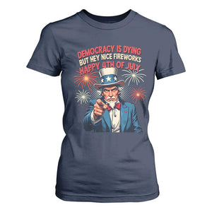 Funny 4th of July Democracy Is Dying T Shirt For Women But Hey Nice Fireworks Satirical Uncle Sam TS02 Navy Print Your Wear